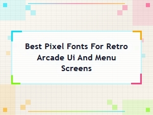 Best Pixel Fonts for Retro Arcade Ui and Menu Screens.