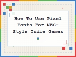 How to Use Pixel Fonts for Nes-Style Indie Games